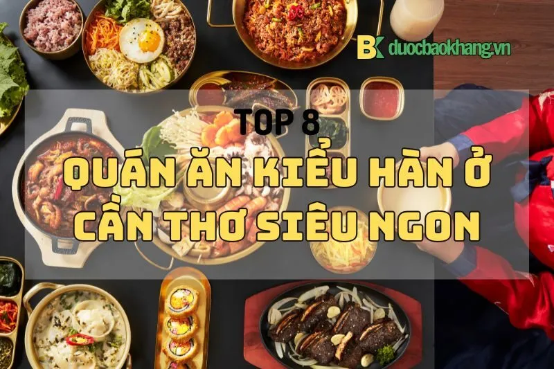 Bestie mê đồ ăn kiểu Hàn Quốc ở Cần Thơ: Top 8 quán ngon xỉu up xỉu down 2025