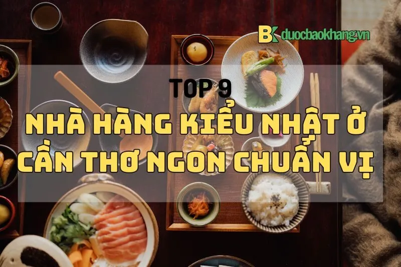 Khám phá đồ ăn kiểu Nhật ở Cần Thơ với top 9 nhà hàng ngon nhất 2025