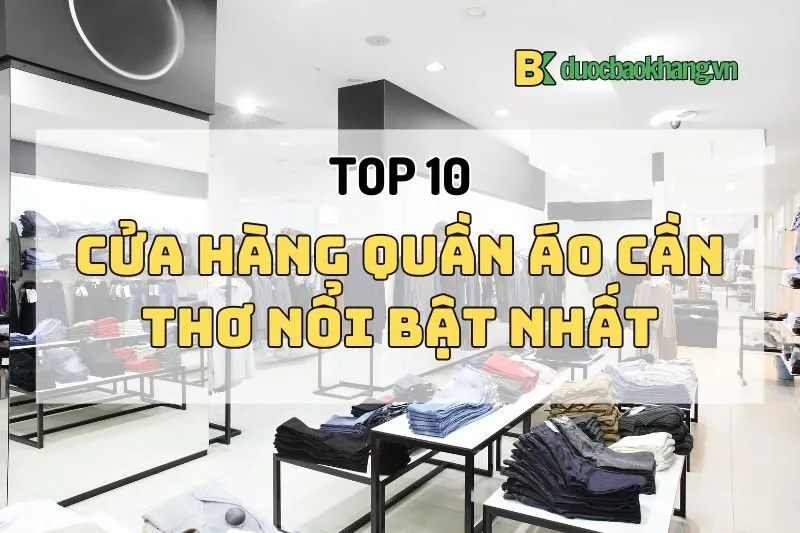 Top 10 cửa hàng quần áo Cần Thơ 2025 nổi bật cho mọi phong cách