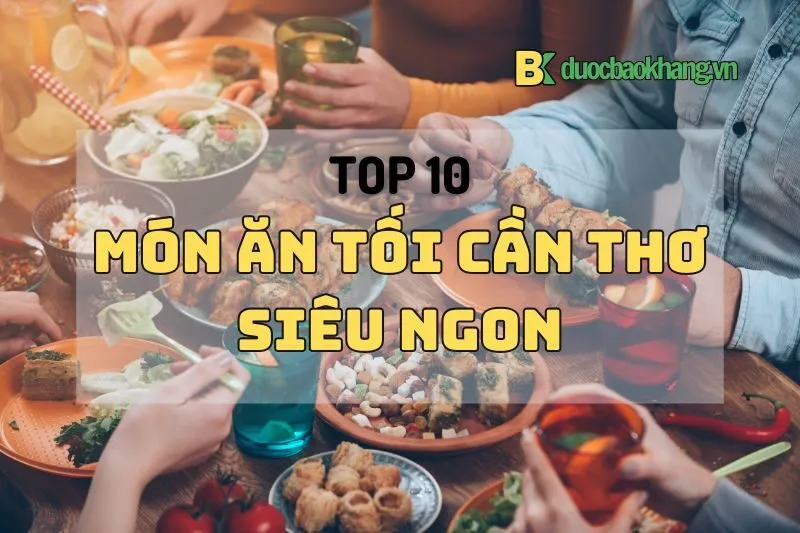 Top 10 món ăn tối Cần Thơ siêu ngon 2025: ăn một lần là mê