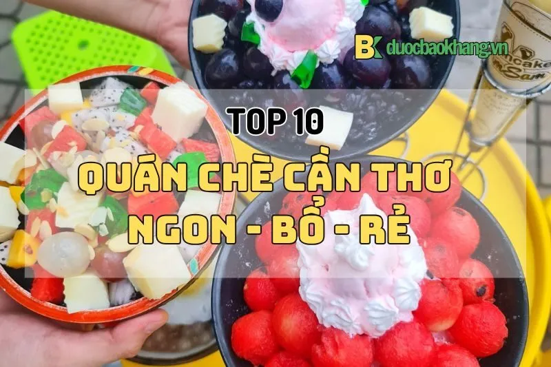 Top 10 quán chè Cần Thơ 2025 ngon rẻ không thể bỏ qua