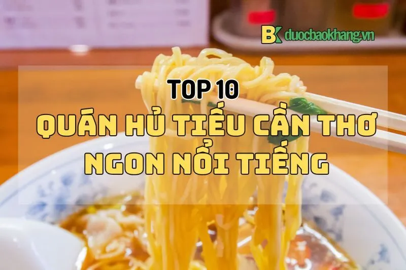 Top 10 quán hủ tiếu Cần Thơ 2025 ngon nổi tiếng không thể bỏ qua