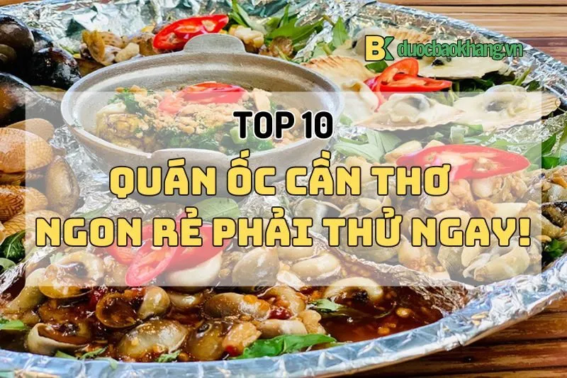 Top 10 quán ốc ngon Cần Thơ 2025 nhất định phải thử