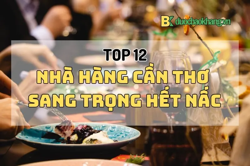 Top 12 nhà hàng Cần Thơ sang trọng hết nấc, món ngon và view xịn 2025