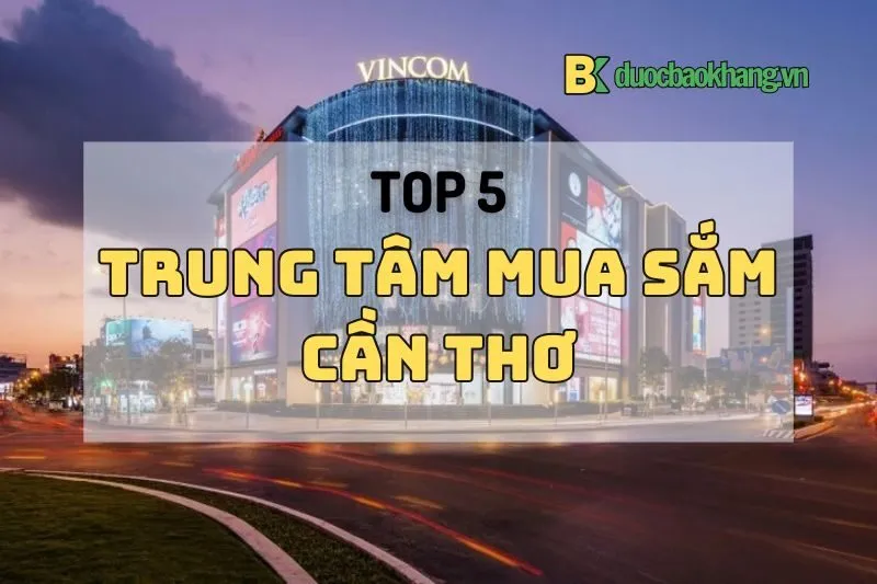Top 5 trung tâm mua sắm Cần Thơ 2025: Vincom, Sense City, Big C siêu hot