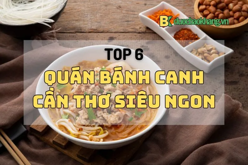 Top 6 Quán bánh canh Cần Thơ siêu ngon không nên bỏ lỡ 2025!