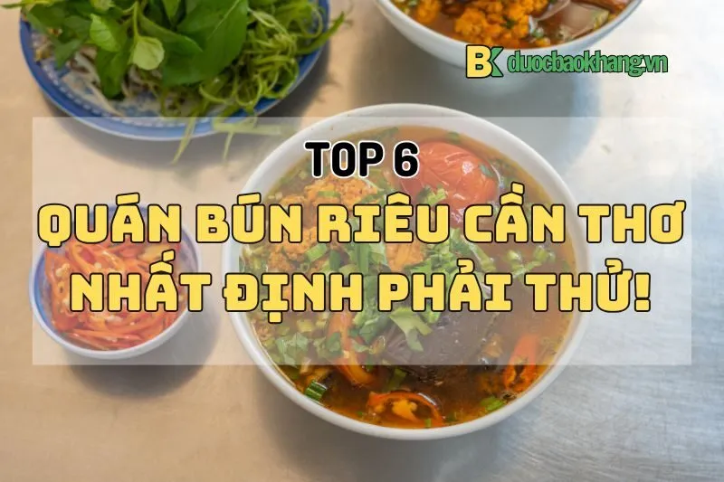 Top 6 quán bún riêu Cần Thơ bạn nhất định phải thử ngay 2025