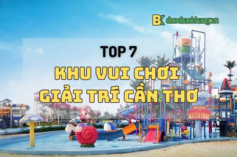 Top 7 khu vui chơi giải trí Cần Thơ 2025: Điểm đến không thể bỏ lỡ