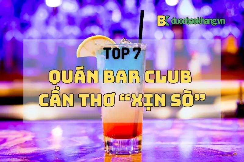 Top 7 quán bar club Cần Thơ 2025 xịn sò không thể bỏ qua