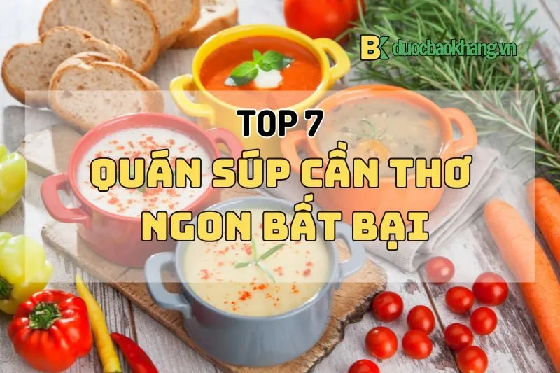 Top 7 Quán Súp Cần Thơ Ngon Bất Bại – Giá Rẻ, Chất Lượng 2025