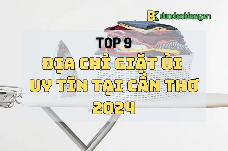 Top địa chỉ giặt ủi Cần Thơ 2025: KuBull, Ba Cô Tiên, Asean, Jumbo Laundry