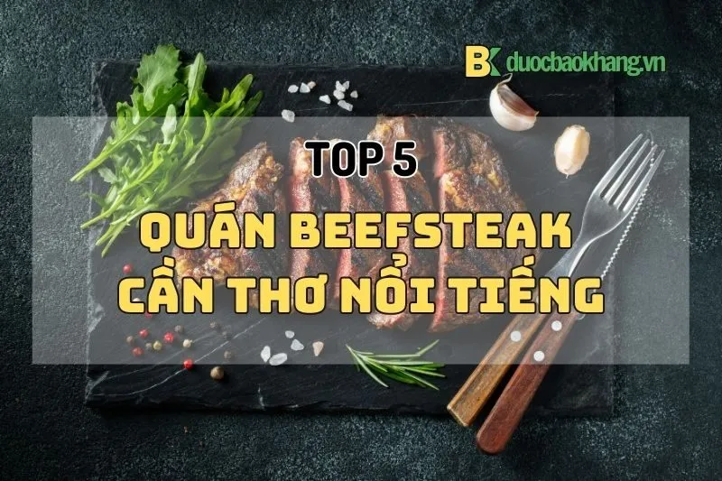 Khám phá 5 quán beefsteak Cần Thơ ngon nhất 2025