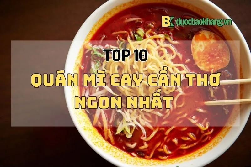 Top 10 Quán Mì Cay Cần Thơ Ngon Nổi Bật 2025