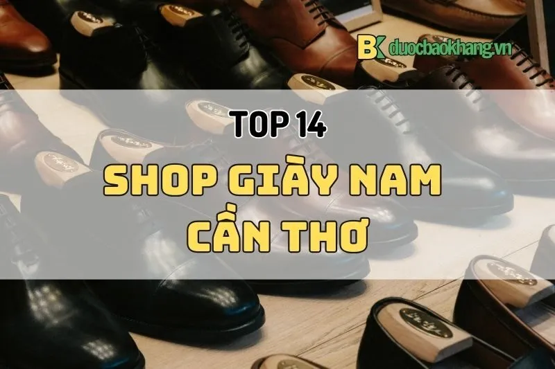 Top 14 Shop giày nam Cần Thơ 2025 - Địa điểm mua sắm hàng đầu