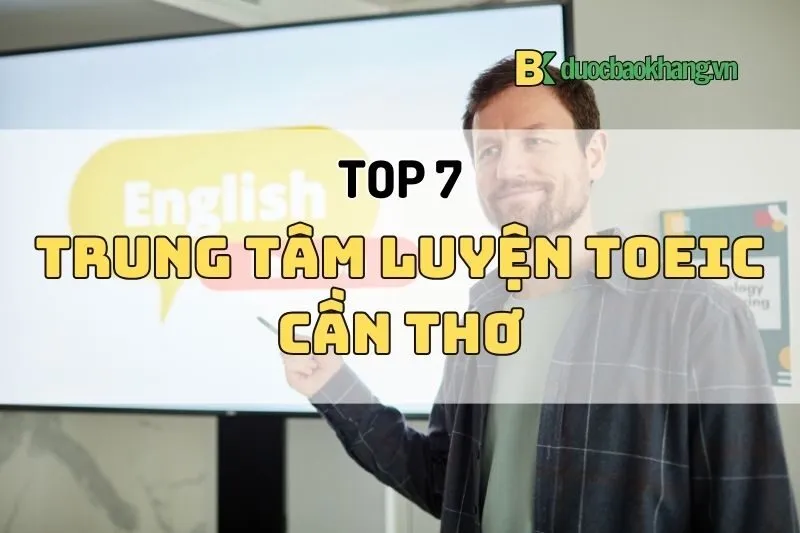 Top 7 Trung tâm luyện TOEIC Cần Thơ 2025 - Tìm hiểu địa chỉ uy tín