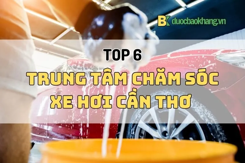 Trung tâm chăm sóc xe hơi Cần Thơ 2025 - Top 6 Uy Tín Nhất